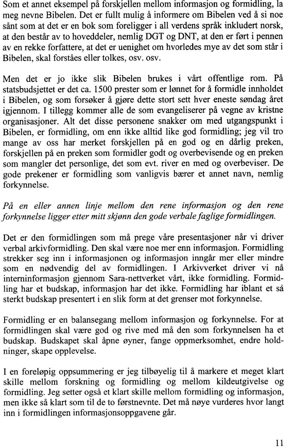 i pennen av en rekke forfattere, at det er uenighet om hvorledes mye av det som står i Bibelen, skal forståes eller tolkes, osv. osv. Men det er jo ikke slik Bibelen brukes i vårt offentlige rom.