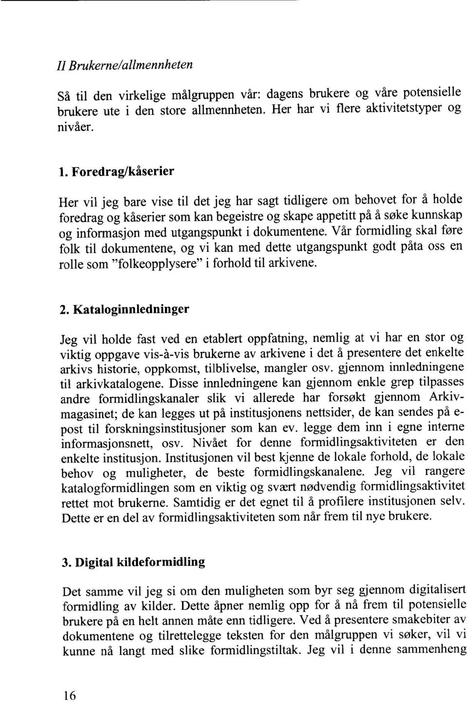 utgangspunkt i dokumentene. Vår formidling skal føre folk til dokumentene, og vi kan med dette utgangspunkt godt påta oss en rolle som folkeopplysere i forhold til arkivene. 2.