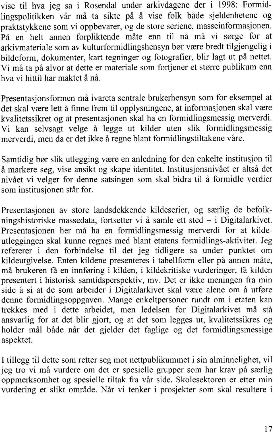 På en helt annen forpliktende måte enn til nå må vi sørge for at arkivmateriale som av kulturformidlingshensyn bør være bredt tilgjengelig i bildeform, dokumenter, kart tegninger og fotografier, blir