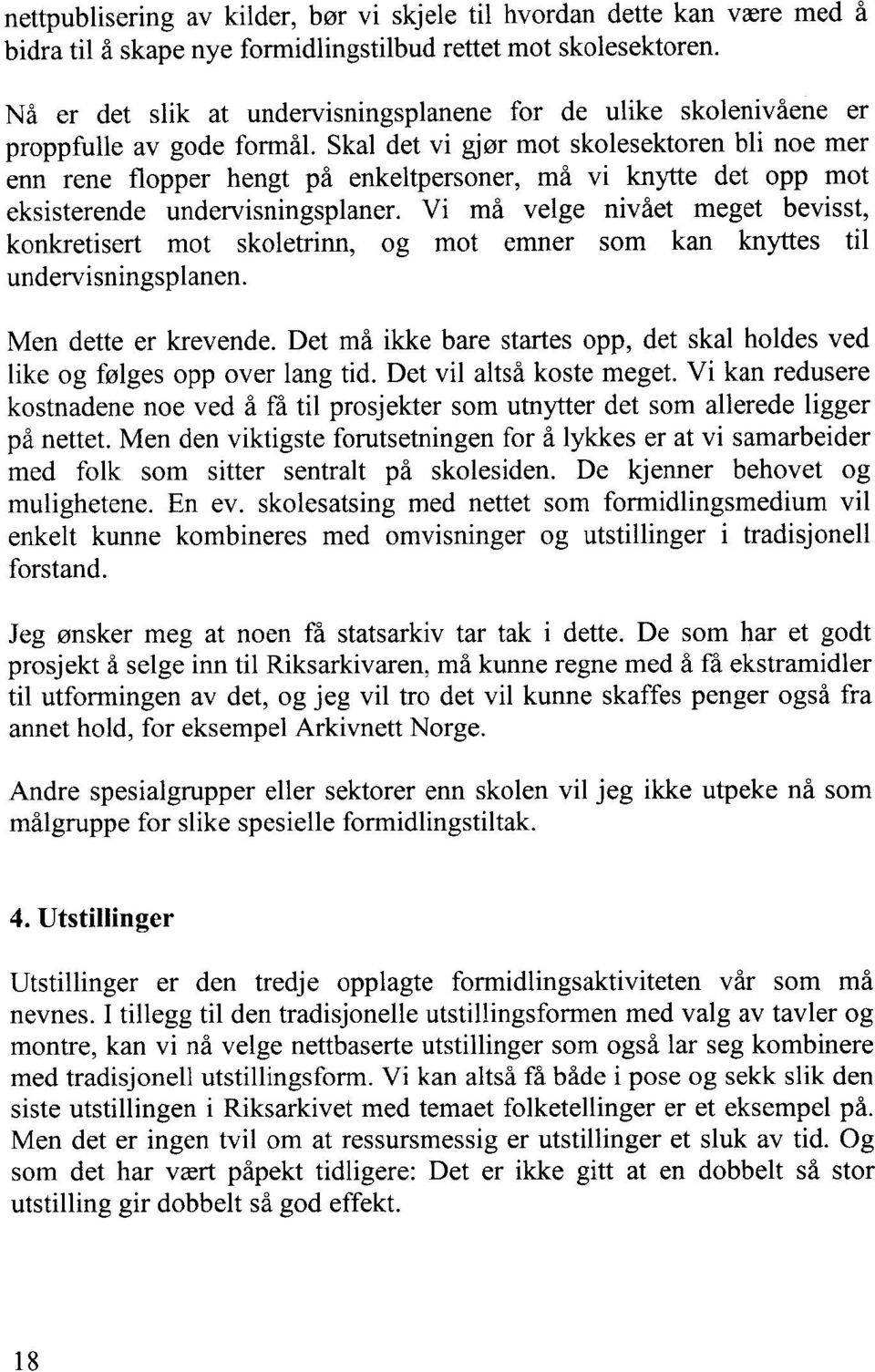 Skal det vi gjør mot skolesektoren bli noe mer enn rene flopper hengt på enkeltpersoner, må vi knytte det opp mot eksisterende undervisningsplaner.