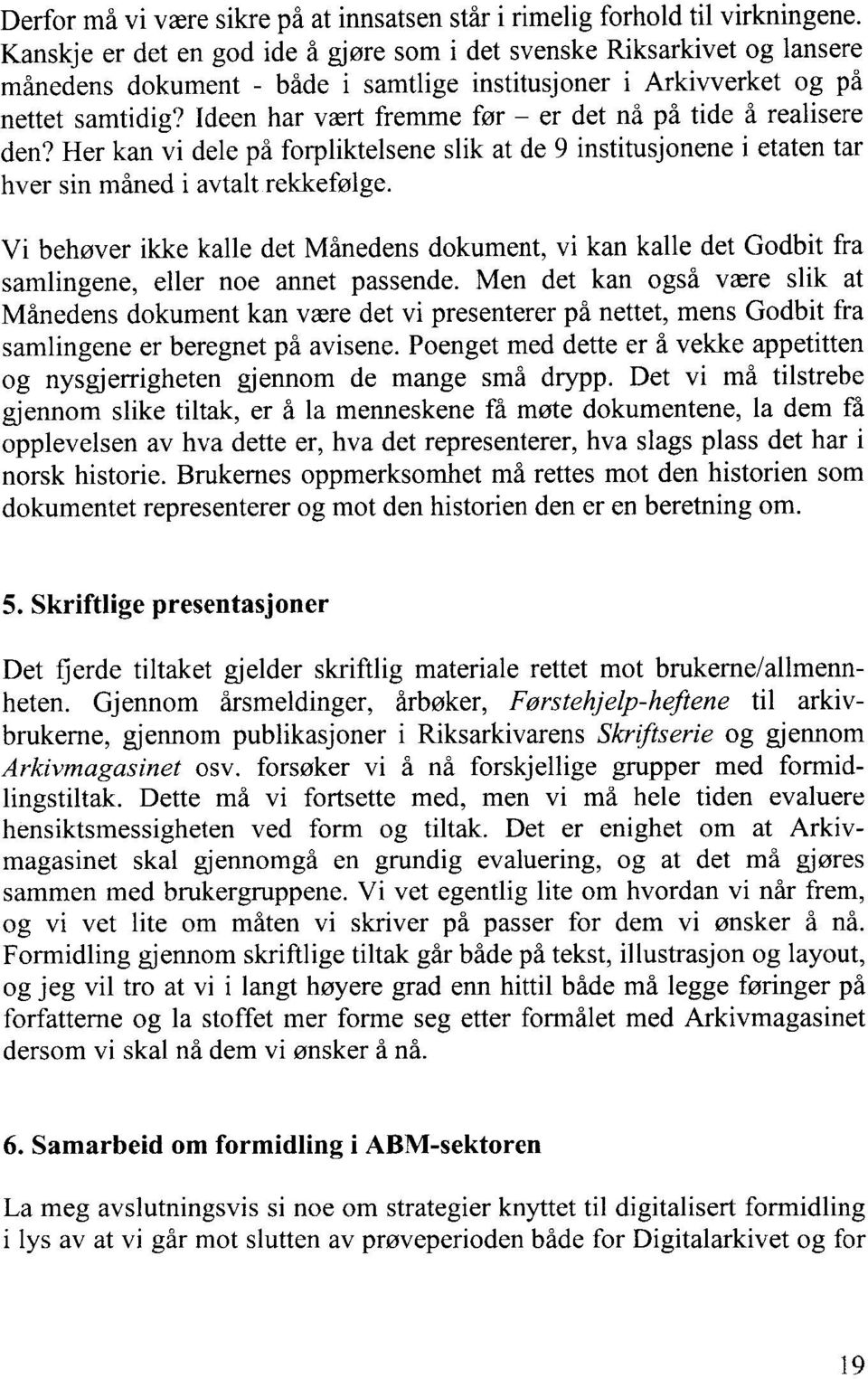 Ideen har vært fremme før er det nå på tide å realisere den? Her kan vi dele på forpliktelsene slik at de 9 institusjonene i etaten tar hver sin måned i avtalt rekkefølge.