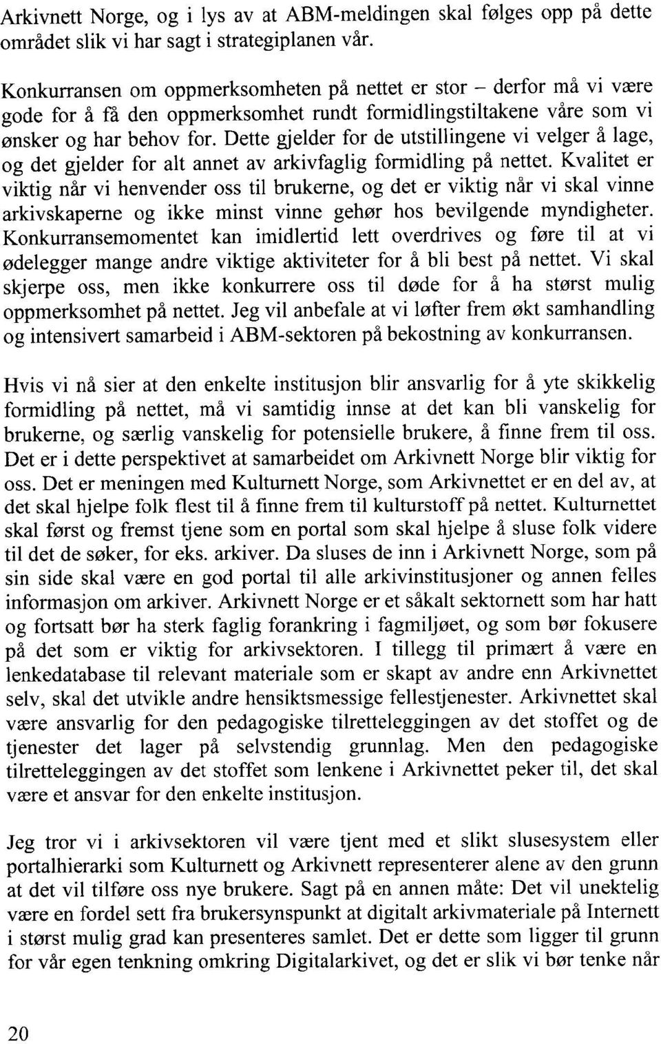 Dette gjelder for de utstillingene vi velger å lage, og det gjelder for alt annet av arkivfaglig formidling på nettet.