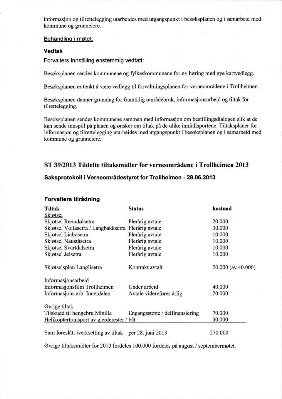 Besøksplanen er tenkt å være vedlegg til forvaltningsplanen for verneområdene i Trollheimen. Besøksplanen danner grunnlag for framtidig områdebruk, informasjonsarbeid og tiltak for tilrettelegging.