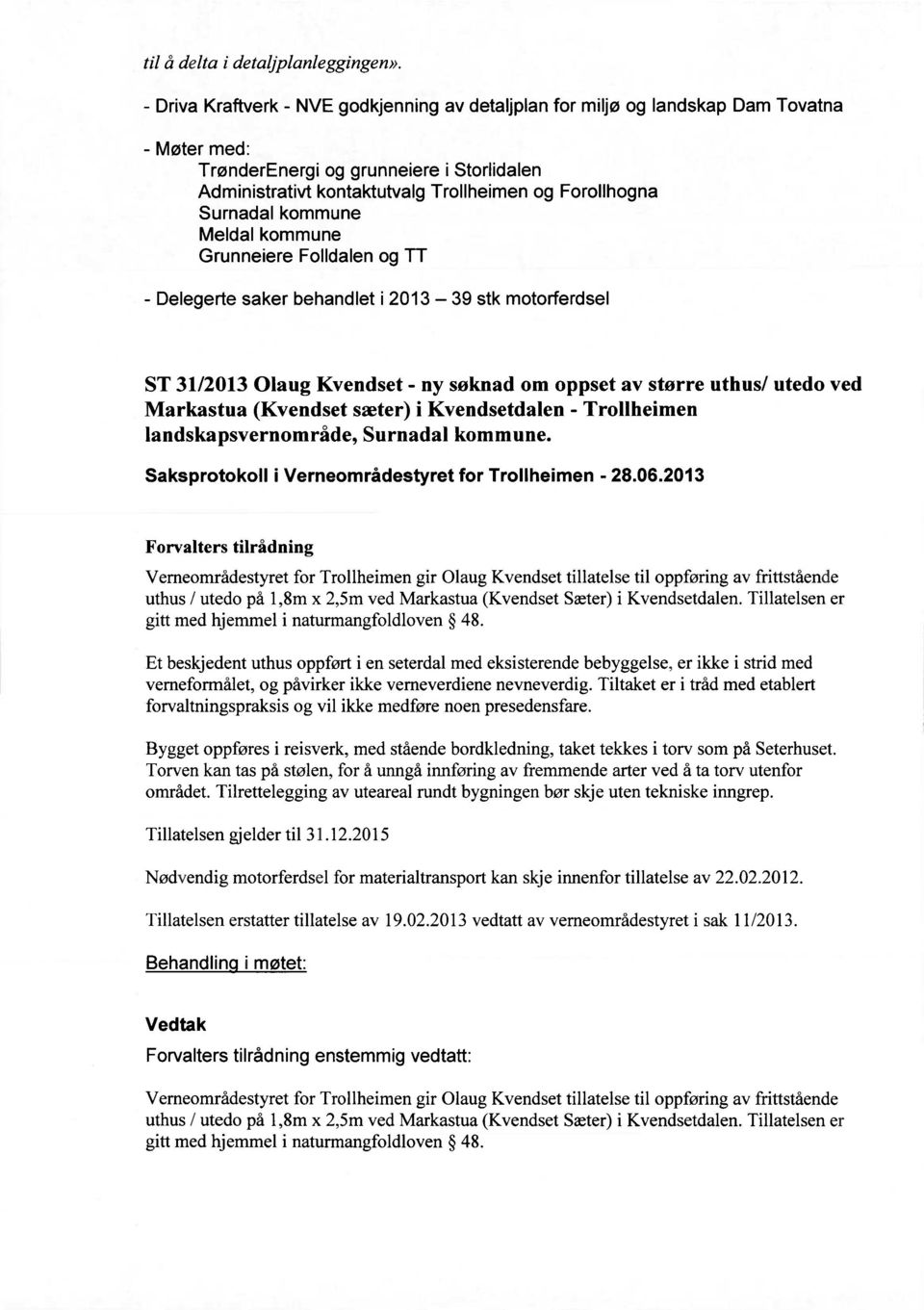 kommune Meldal kommune Grunneiere Folldalen og TT - Delegerte saker behandlet i 2013 39 stk motorferdsel 31/2013 Olaug Kvendset - ny søknad om oppset av større uthus/ utedo ved Markastua (Kvendset