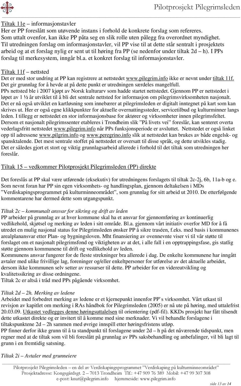 Til utredningen forslag om informasjonstavler, vil PP vise til at dette står sentralt i prosjektets arbeid og at et forslag nylig er sent ut til høring fra PP (se nedenfor under tiltak 2d h).