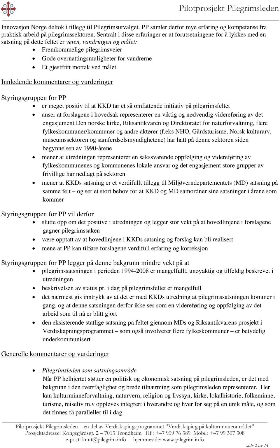 gjestfritt mottak ved målet Innledende kommentarer og vurderinger Styringsgruppen for PP er meget positiv til at KKD tar et så omfattende initiativ på pilegrimsfeltet anser at forslagene i hovedsak