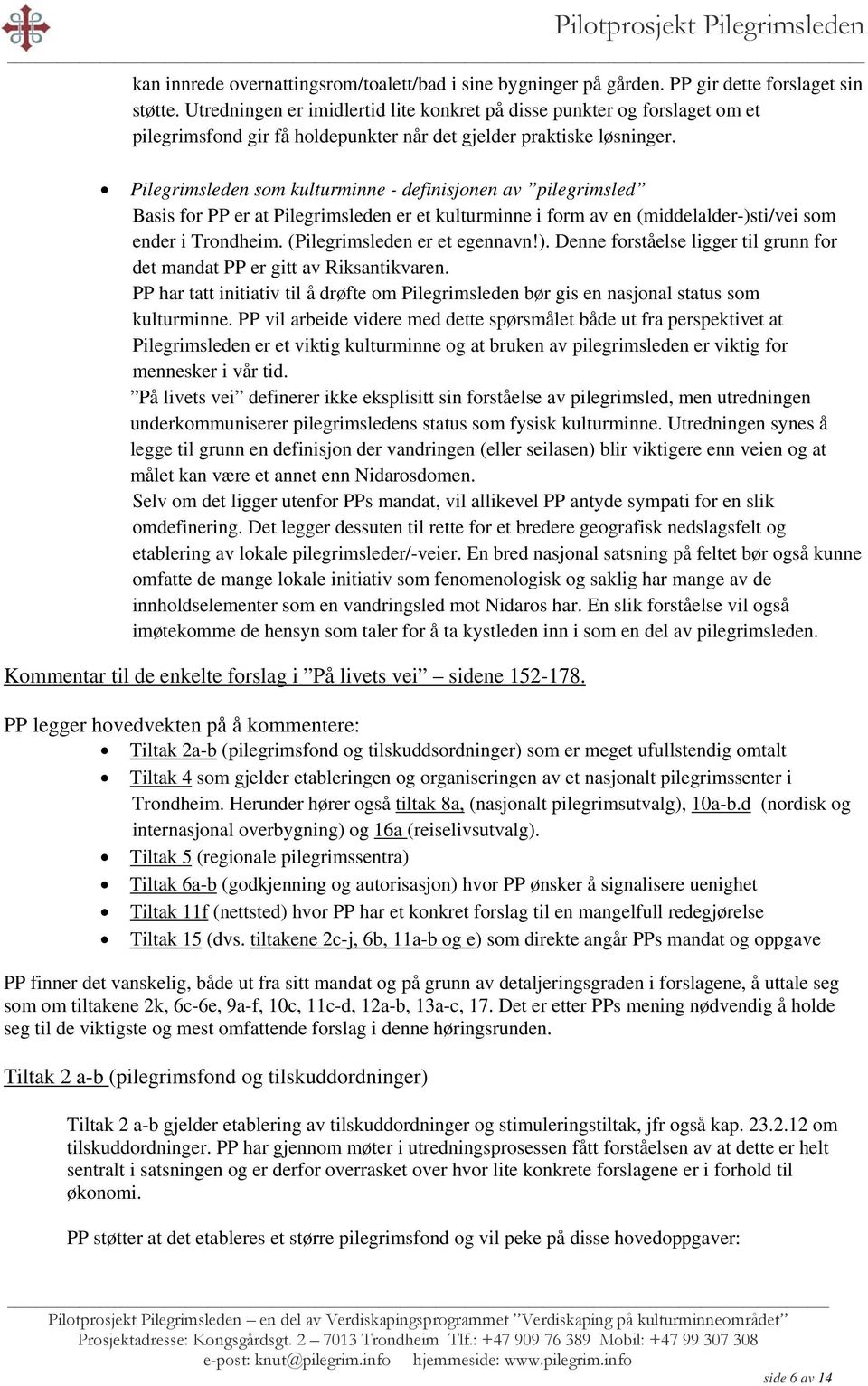 Pilegrimsleden som kulturminne - definisjonen av pilegrimsled Basis for PP er at Pilegrimsleden er et kulturminne i form av en (middelalder-)sti/vei som ender i Trondheim.