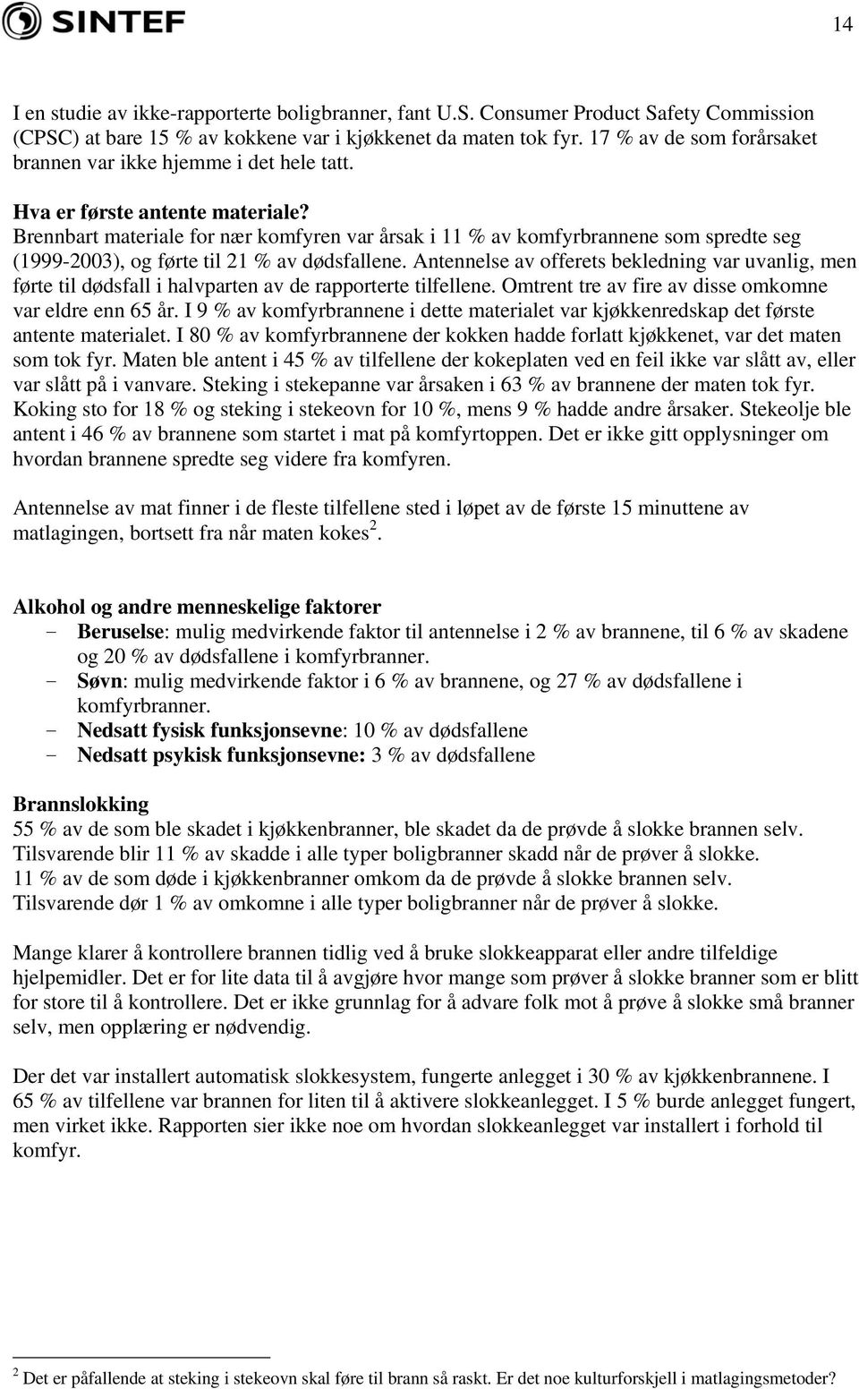 Brennbart materiale for nær komfyren var årsak i 11 % av komfyrbrannene som spredte seg (1999-2003), og førte til 21 % av dødsfallene.