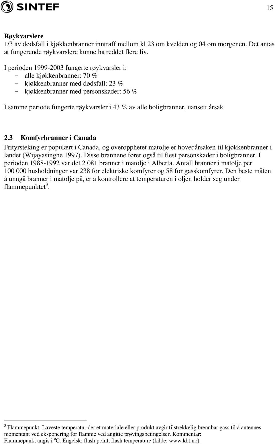 alle boligbranner, uansett årsak. 2.3 Komfyrbranner i Canada Frityrsteking er populært i Canada, og overopphetet matolje er hovedårsaken til kjøkkenbranner i landet (Wijayasinghe 1997).