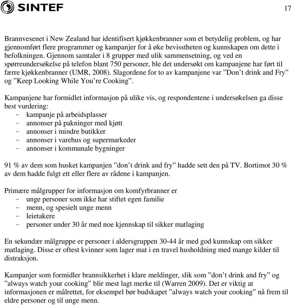 Slagordene for to av kampanjene var Don t drink and Fry og Keep Looking While You re Cooking.