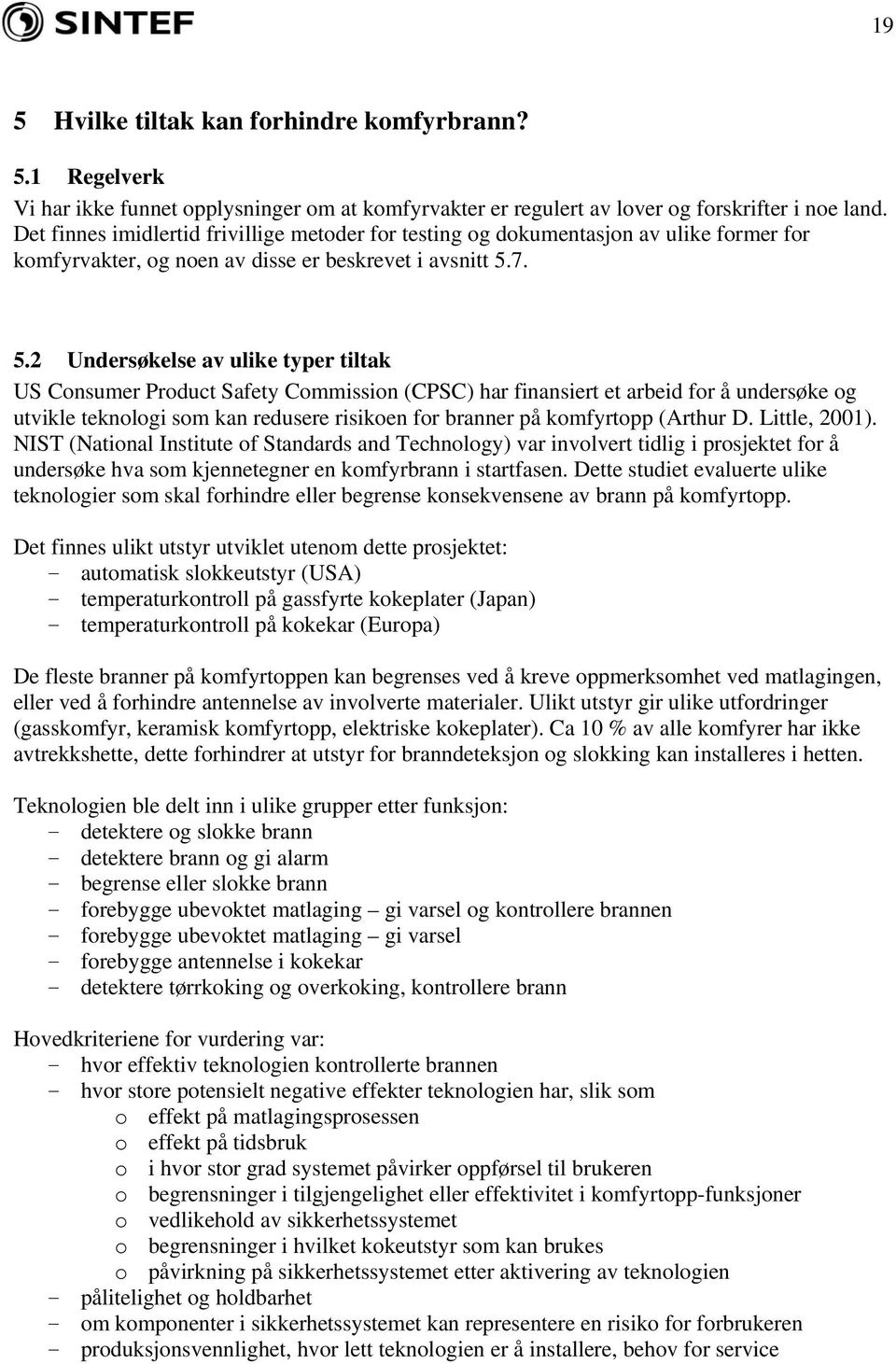 7. 5.2 Undersøkelse av ulike typer tiltak US Consumer Product Safety Commission (CPSC) har finansiert et arbeid for å undersøke og utvikle teknologi som kan redusere risikoen for branner på