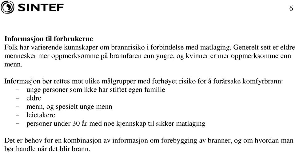 Informasjon bør rettes mot ulike målgrupper med forhøyet risiko for å forårsake komfyrbrann: - unge personer som ikke har stiftet egen familie -