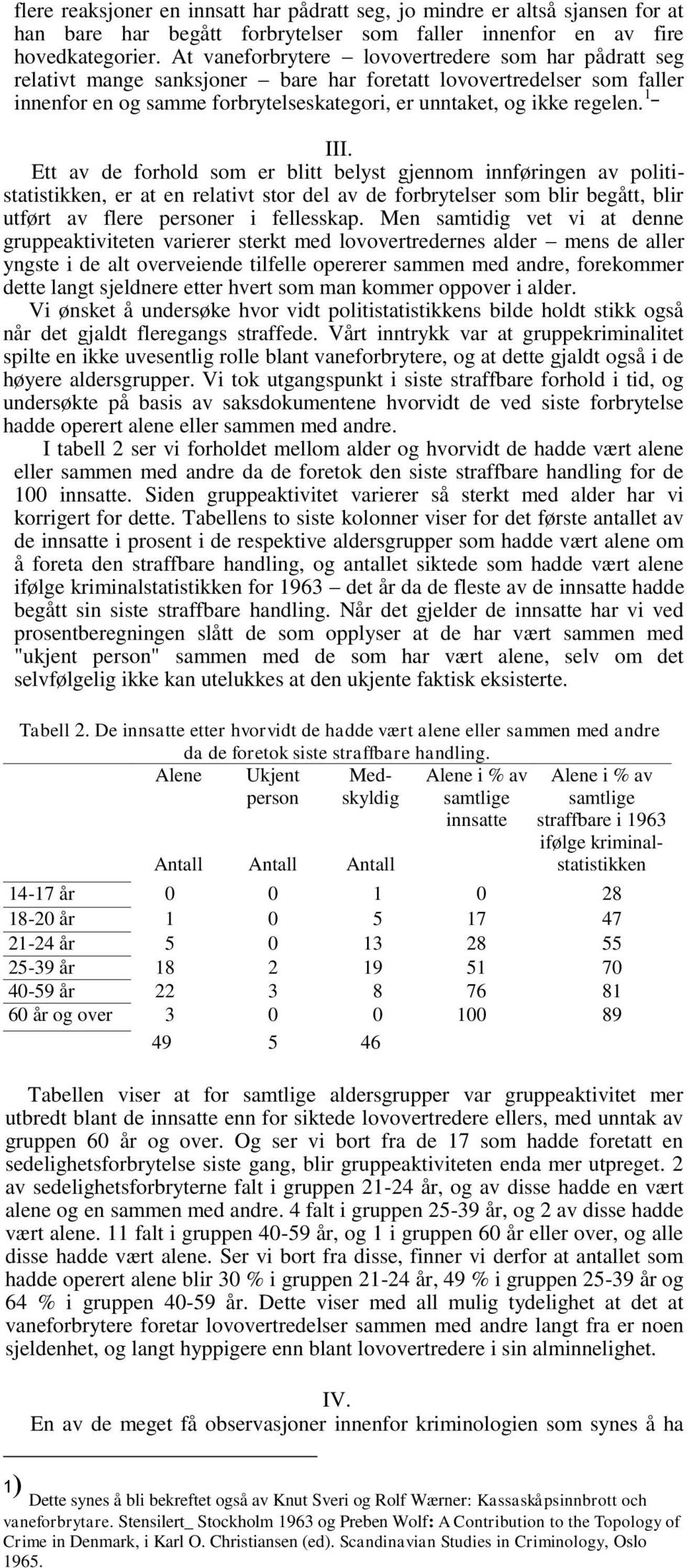 1_ III. Ett av de forhold som er blitt belyst gjennom innføringen av politistatistikken, er at en relativt stor del av de forbrytelser som blir begått, blir utført av flere personer i fellesskap.