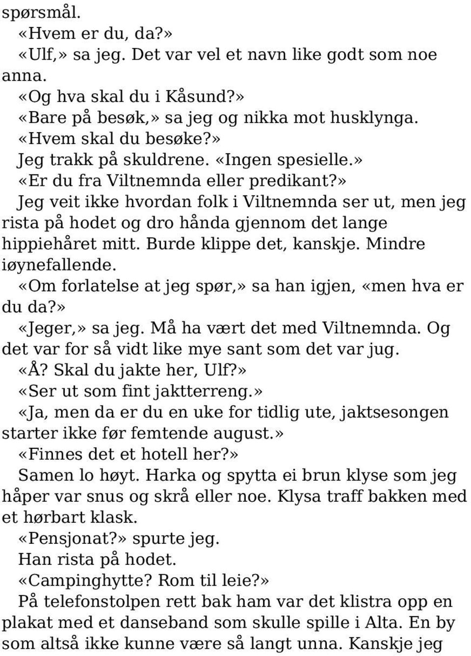 » Jeg veit ikke hvordan folk i Viltnemnda ser ut, men jeg rista på hodet og dro hånda gjennom det lange hippiehåret mitt. Burde klippe det, kanskje. Mindre iøynefallende.