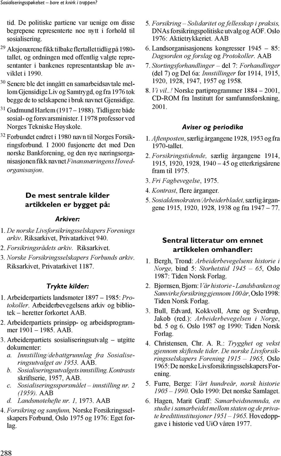 30 Senere ble det inngått en samarbeidsavtale mellom Gjensidige Liv og Samtrygd, og fra 1976 tok begge de to selskapene i bruk navnet Gjensidige. 31 Gudmund Harlem (1917 1988).