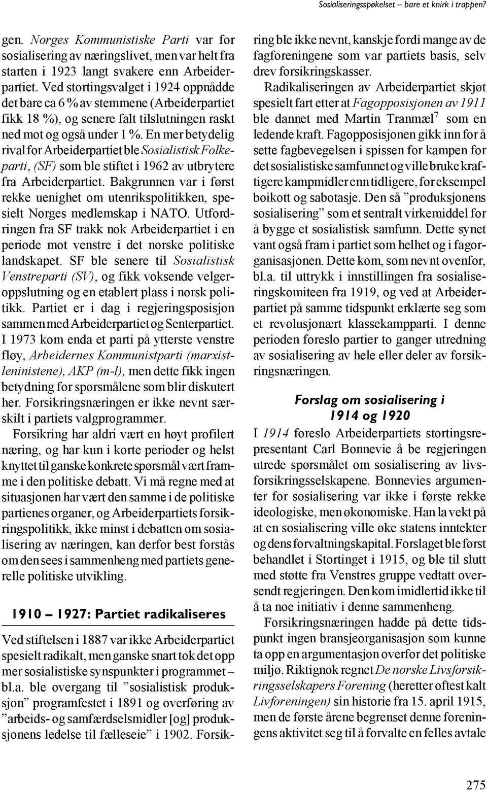 En mer betydelig rival for Arbeiderpartiet ble Sosialistisk Folkeparti, (SF) som ble stiftet i 1962 av utbrytere fra Arbeiderpartiet.