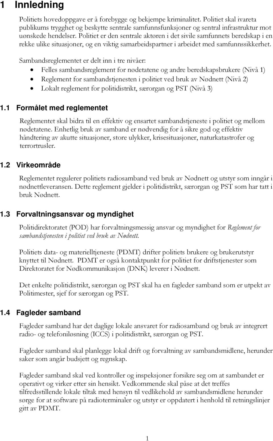 Sambandsreglementet er delt inn i tre nivåer: Felles sambandsreglement for nødetatene og andre beredskapsbrukere (Nivå 1) Reglement for sambandstjenesten i politiet ved bruk av Nødnett (Nivå 2)