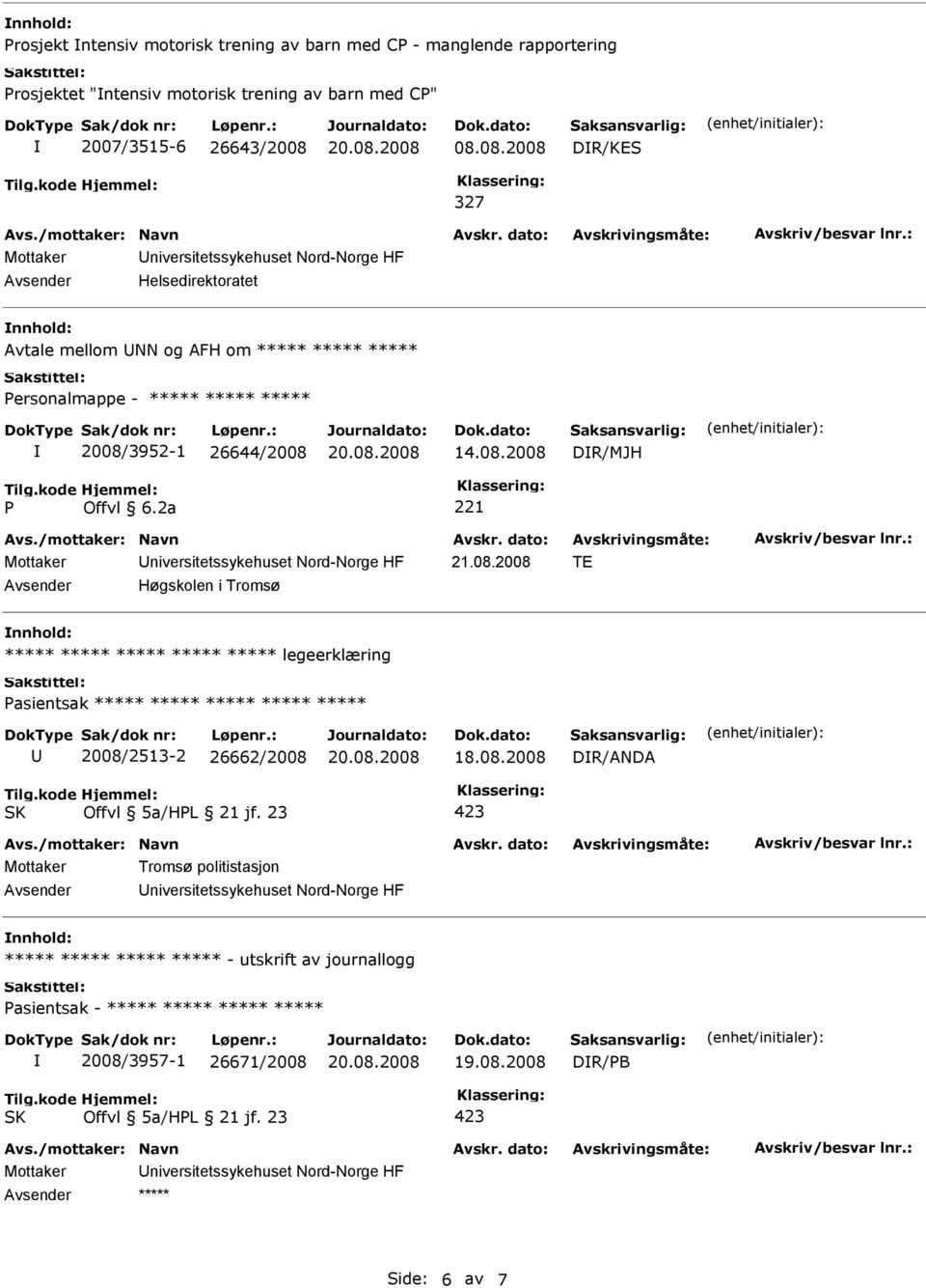 08.2008 TE Høgskolen i Tromsø nnhold: ***** ***** ***** ***** ***** legeerklæring Pasientsak ***** ***** ***** ***** ***** 2008/2513-2 26662/2008 DR/ANDA Mottaker