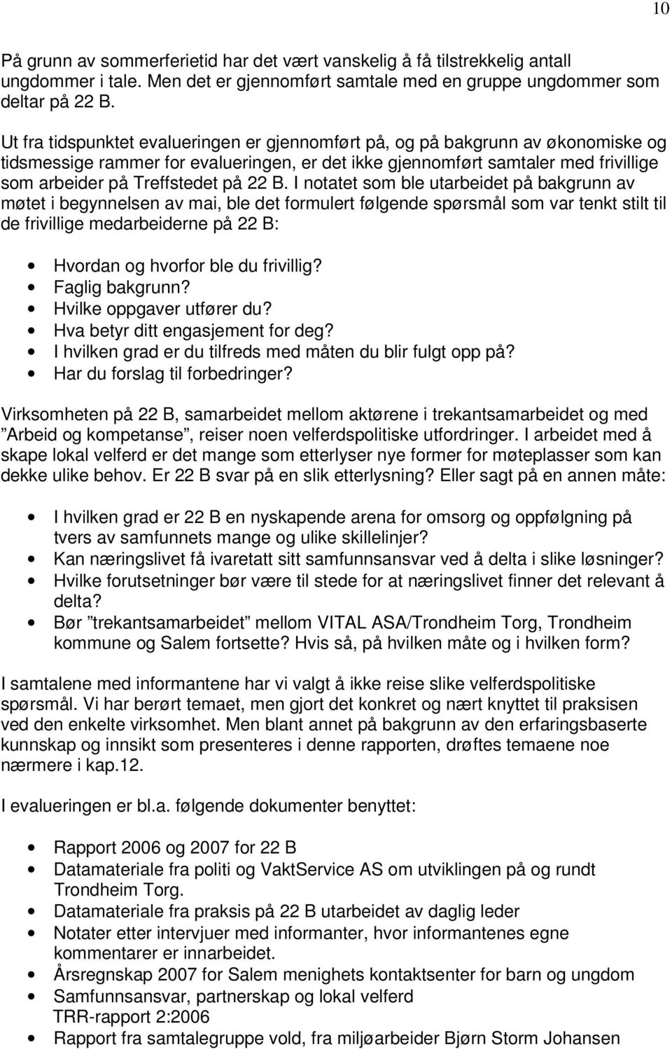 22 B. I notatet som ble utarbeidet på bakgrunn av møtet i begynnelsen av mai, ble det formulert følgende spørsmål som var tenkt stilt til de frivillige medarbeiderne på 22 B: Hvordan og hvorfor ble