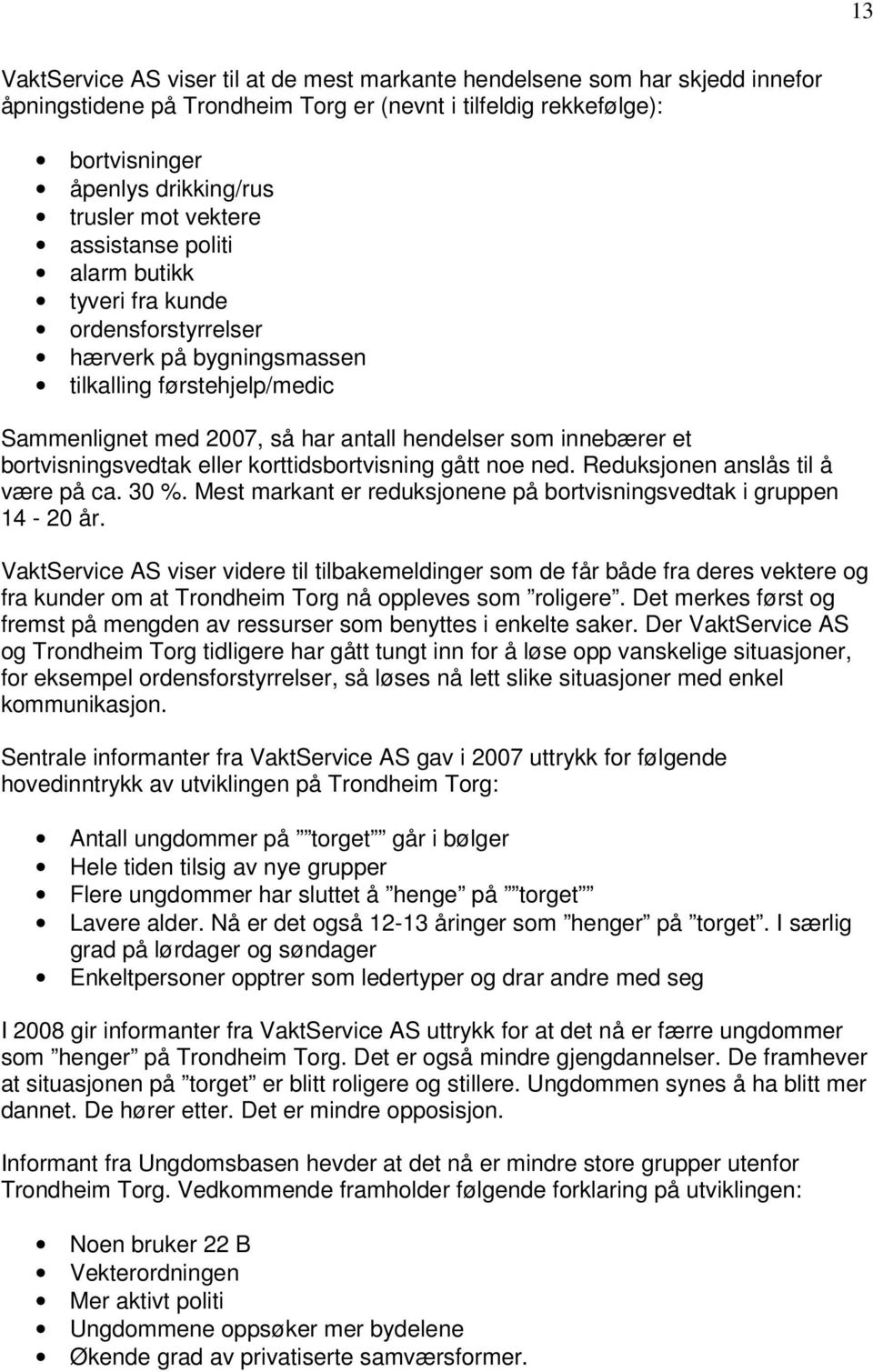 bortvisningsvedtak eller korttidsbortvisning gått noe ned. Reduksjonen anslås til å være på ca. 30 %. Mest markant er reduksjonene på bortvisningsvedtak i gruppen 14-20 år.