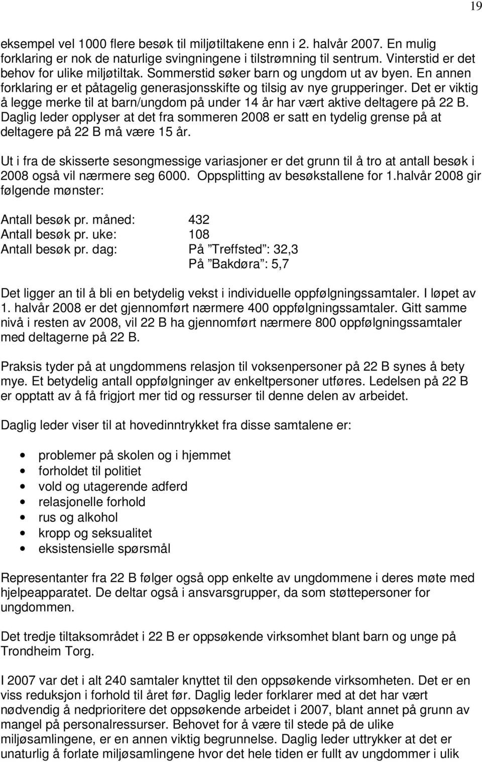 Det er viktig å legge merke til at barn/ungdom på under 14 år har vært aktive deltagere på 22 B.