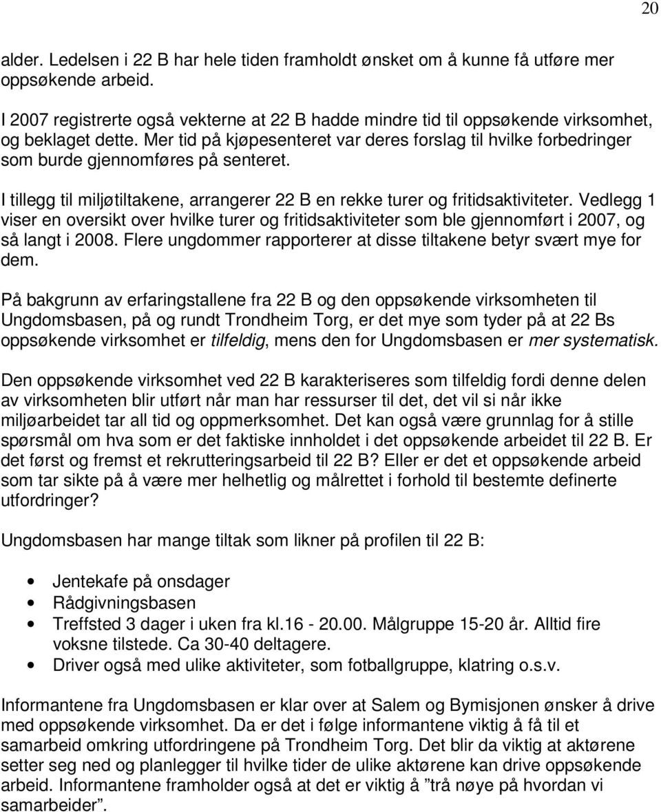 Mer tid på kjøpesenteret var deres forslag til hvilke forbedringer som burde gjennomføres på senteret. I tillegg til miljøtiltakene, arrangerer 22 B en rekke turer og fritidsaktiviteter.