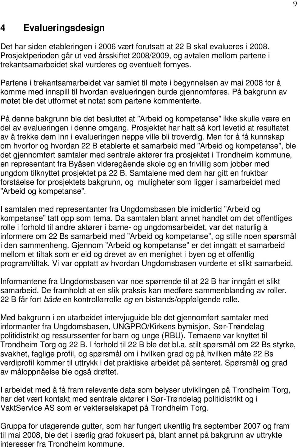 Partene i trekantsamarbeidet var samlet til møte i begynnelsen av mai 2008 for å komme med innspill til hvordan evalueringen burde gjennomføres.