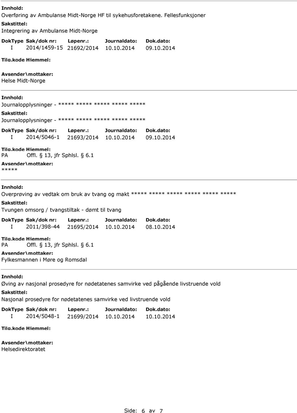 2014/5046-1 21693/2014 nnhold: Overprøving av vedtak om bruk av tvang og makt Tvungen omsorg / tvangstiltak - dømt til tvang 2011/398-44 21695/2014