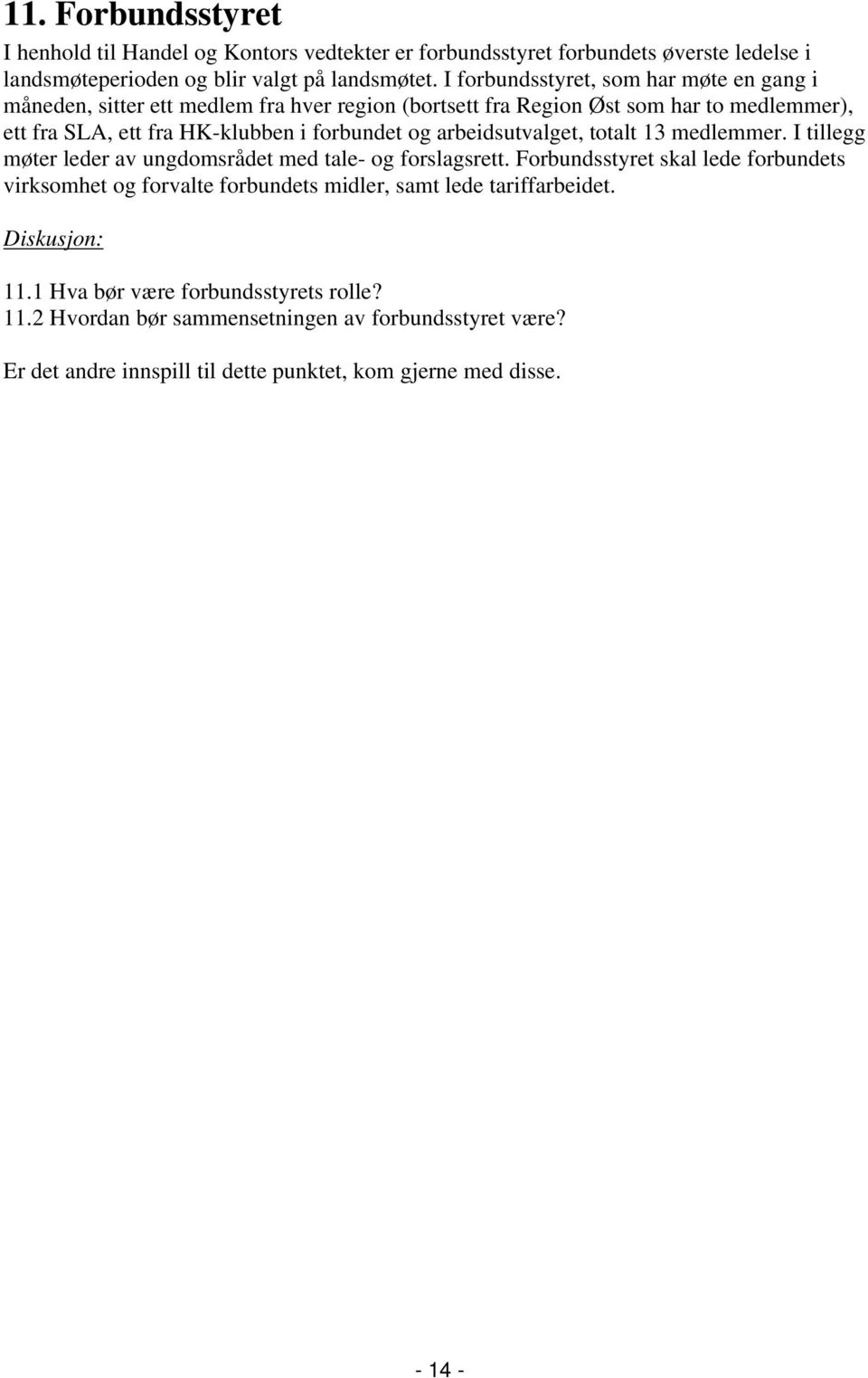 HK-klubben i forbundet og arbeidsutvalget, totalt 13 medlemmer. I tillegg møter leder av ungdomsrådet med tale- og forslagsrett.