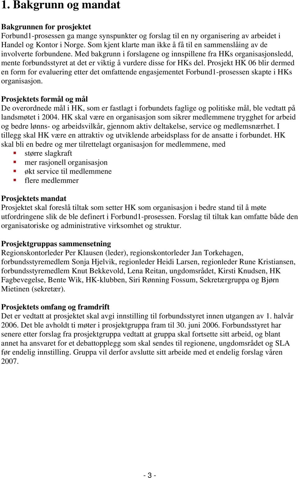 Med bakgrunn i forslagene og innspillene fra HKs organisasjonsledd, mente forbundsstyret at det er viktig å vurdere disse for HKs del.