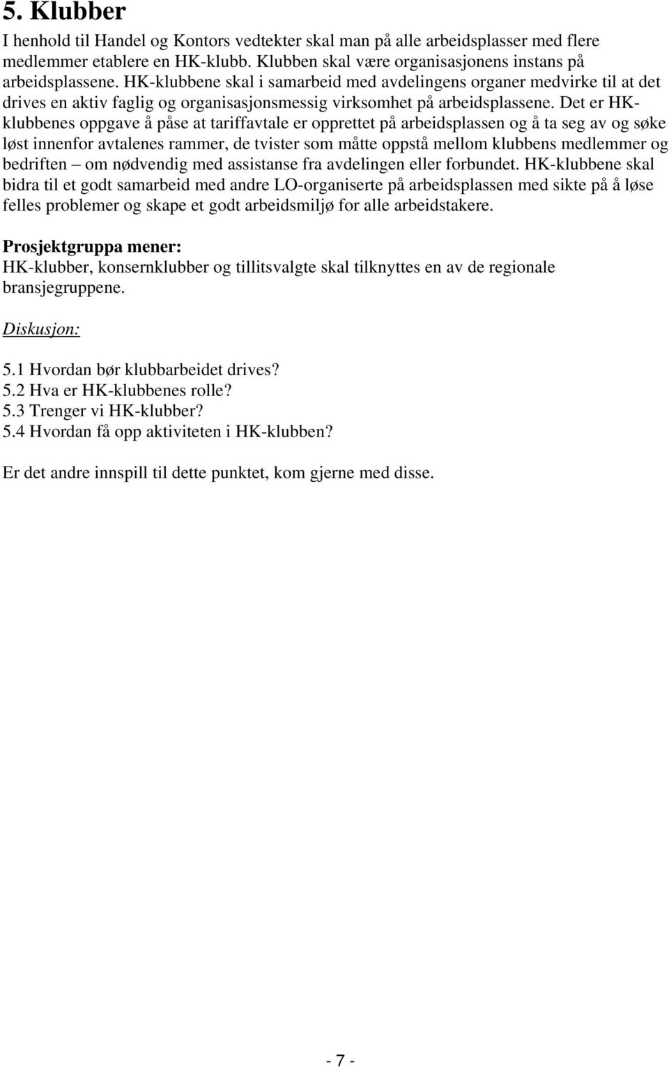 Det er HKklubbenes oppgave å påse at tariffavtale er opprettet på arbeidsplassen og å ta seg av og søke løst innenfor avtalenes rammer, de tvister som måtte oppstå mellom klubbens medlemmer og