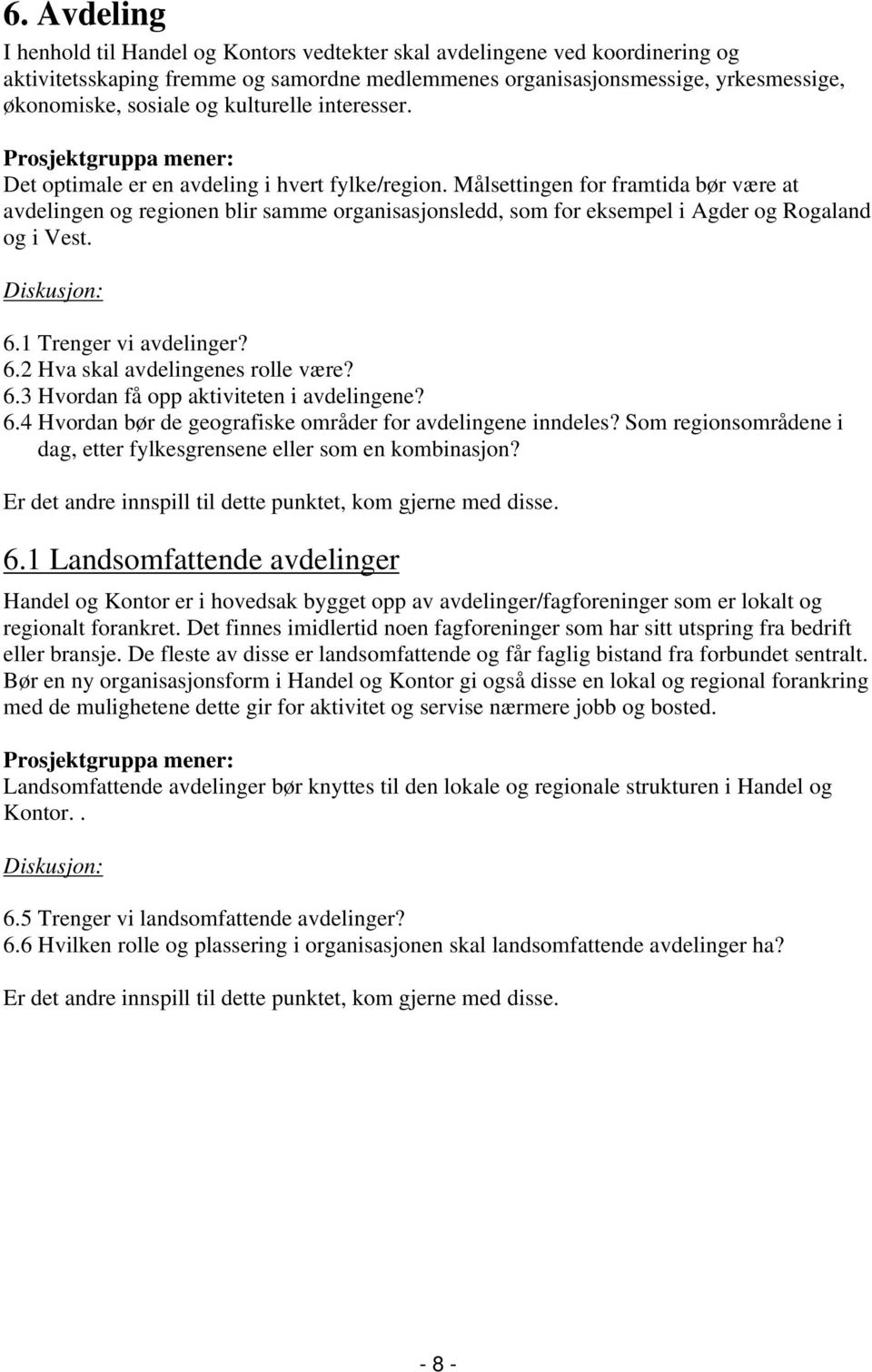 Målsettingen for framtida bør være at avdelingen og regionen blir samme organisasjonsledd, som for eksempel i Agder og Rogaland og i Vest. 6.1 Trenger vi avdelinger? 6.2 Hva skal avdelingenes rolle være?