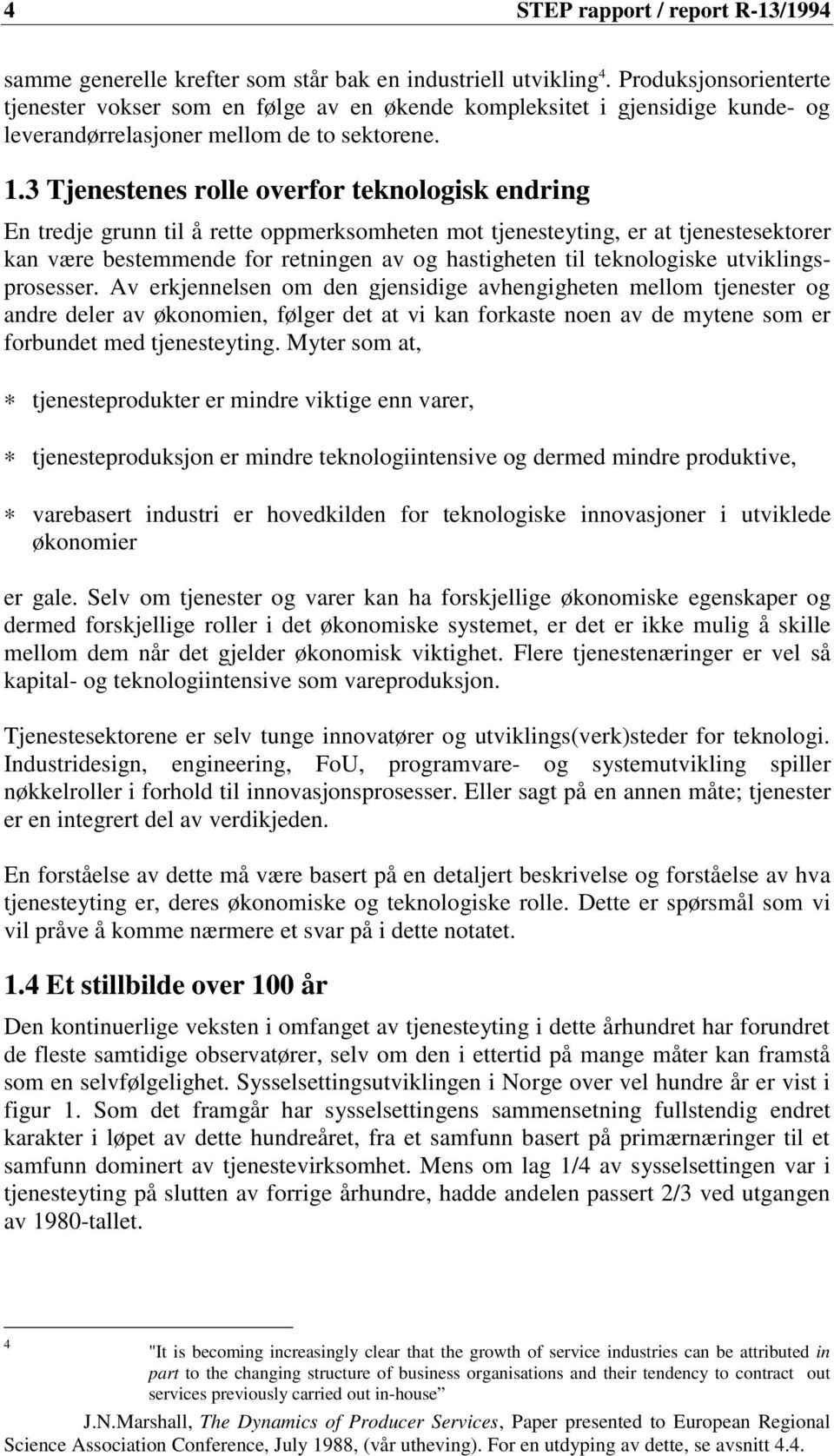 3 Tjenestenes rolle overfor teknologisk endring En tredje grunn til å rette oppmerksomheten mot tjenesteyting, er at tjenestesektorer kan være bestemmende for retningen av og hastigheten til