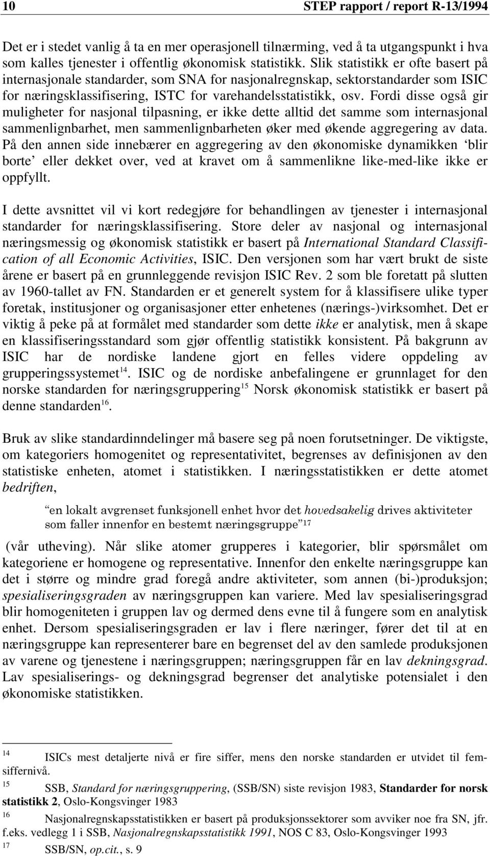 Fordi disse også gir muligheter for nasjonal tilpasning, er ikke dette alltid det samme som internasjonal sammenlignbarhet, men sammenlignbarheten øker med økende aggregering av data.