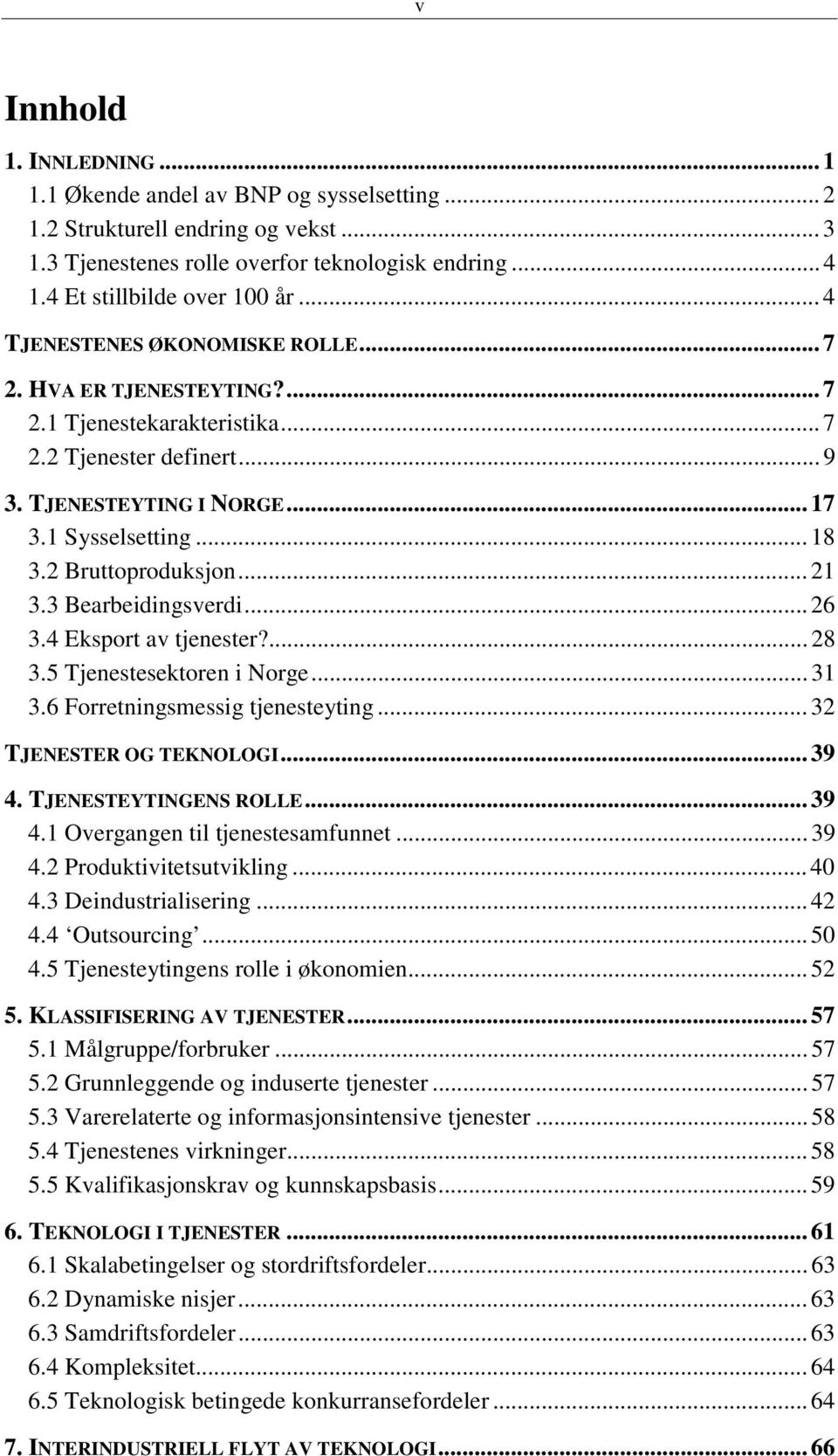 2 Bruttoproduksjon... 21 3.3 Bearbeidingsverdi... 26 3.4 Eksport av tjenester?... 28 3.5 Tjenestesektoren i Norge... 31 3.6 Forretningsmessig tjenesteyting... 32 TJENESTER OG TEKNOLOGI... 39 4.