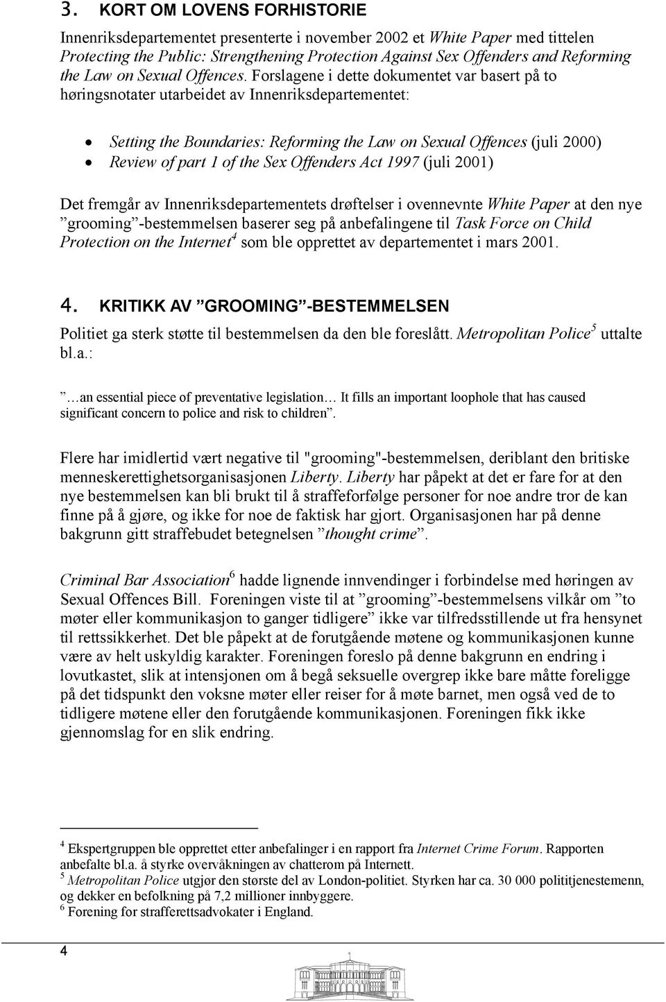 Review of part 1 of the Sex Offenders Act 1997 (juli 2001) Det fremgår av Innenriksdepartementets drøftelser i ovennevnte White Paper at den nye grooming -bestemmelsen baserer seg på anbefalingene