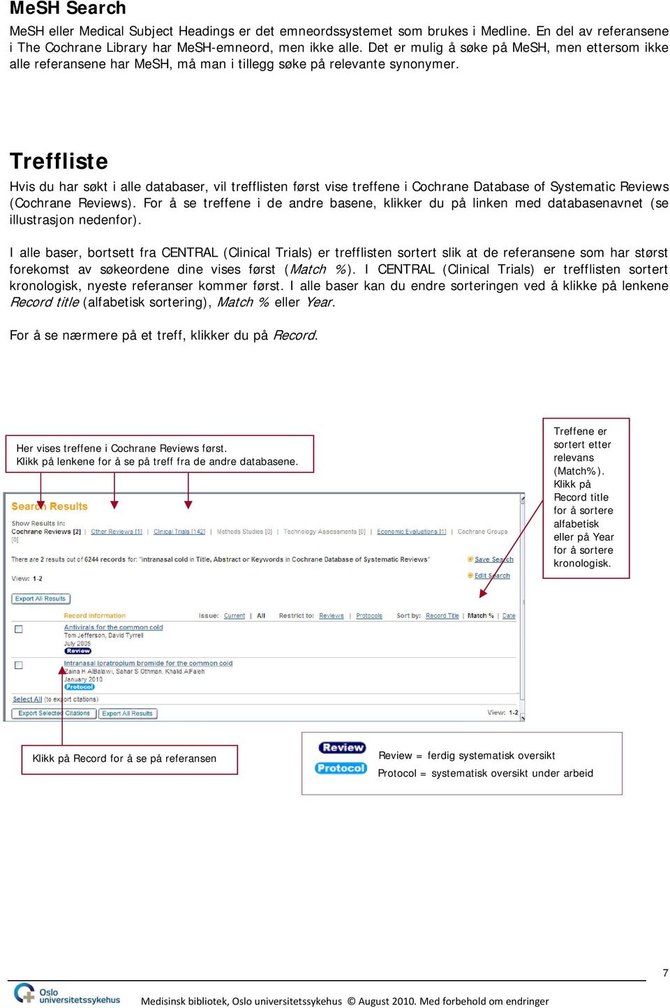 Treffliste Hvis du har søkt i alle databaser, vil trefflisten først vise treffene i Cochrane Database of Systematic Reviews (Cochrane Reviews).