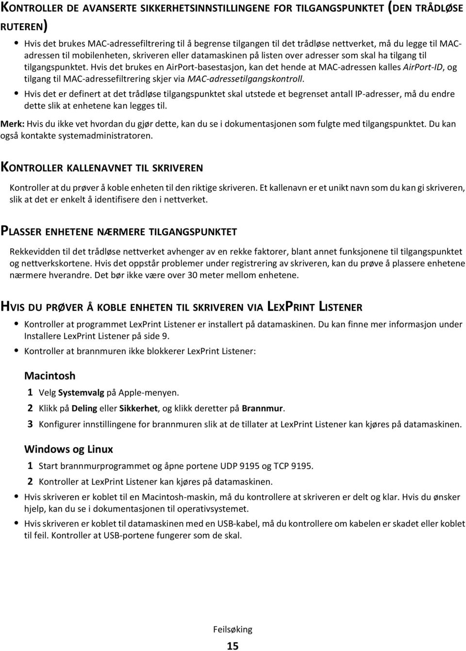 Hvis det brukes en AirPort-basestasjon, kan det hende at MAC-adressen kalles AirPort-ID, og tilgang til MAC-adressefiltrering skjer via MAC-adressetilgangskontroll.