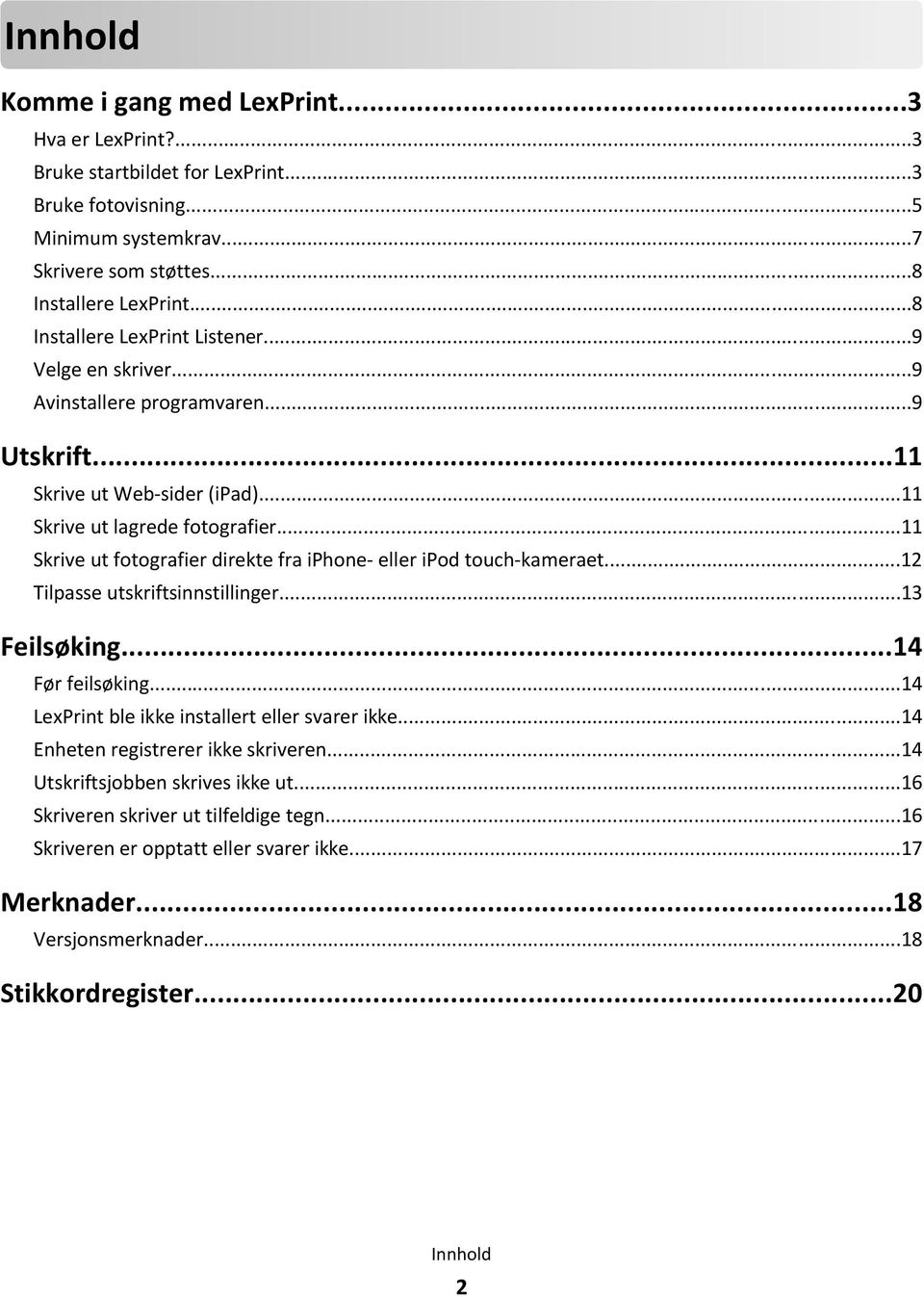 ..11 Skrive ut fotografier direkte fra iphone- eller ipod touch-kameraet...12 Tilpasse utskriftsinnstillinger...13 Feilsøking...14 Før feilsøking...14 LexPrint ble ikke installert eller svarer ikke.