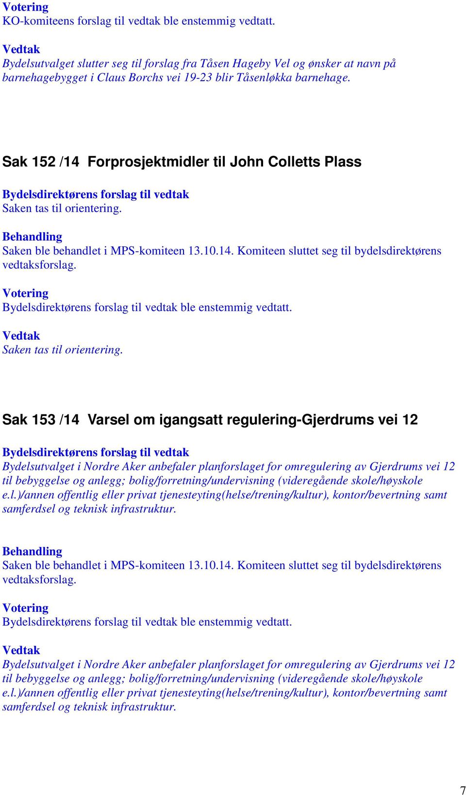 Sak 152 /14 Forprosjektmidler til John Colletts Plass Saken tas til orientering. Saken ble behandlet i MPS-komiteen 13.10.14. Komiteen sluttet seg til bydelsdirektørens vedtaksforslag.