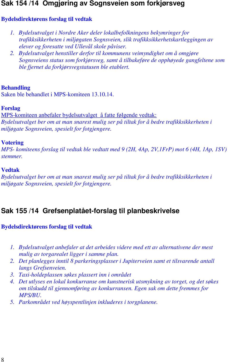 2. Bydelsutvalget henstiller derfor til kommunens veimyndighet om å omgjøre Sognsveiens status som forkjørsveg, samt å tilbakeføre de opphøyede gangfeltene som ble fjernet da forkjørsvegstatusen ble