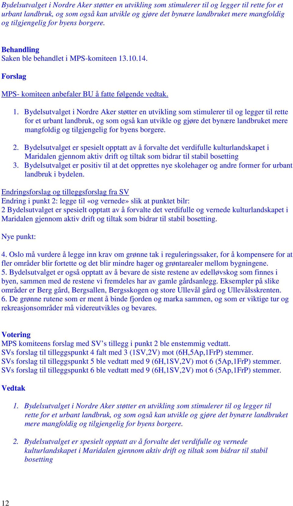 Bydelsutvalget er spesielt opptatt av å forvalte det verdifulle kulturlandskapet i Maridalen gjennom aktiv drift og tiltak som bidrar til stabil bosetting 3.