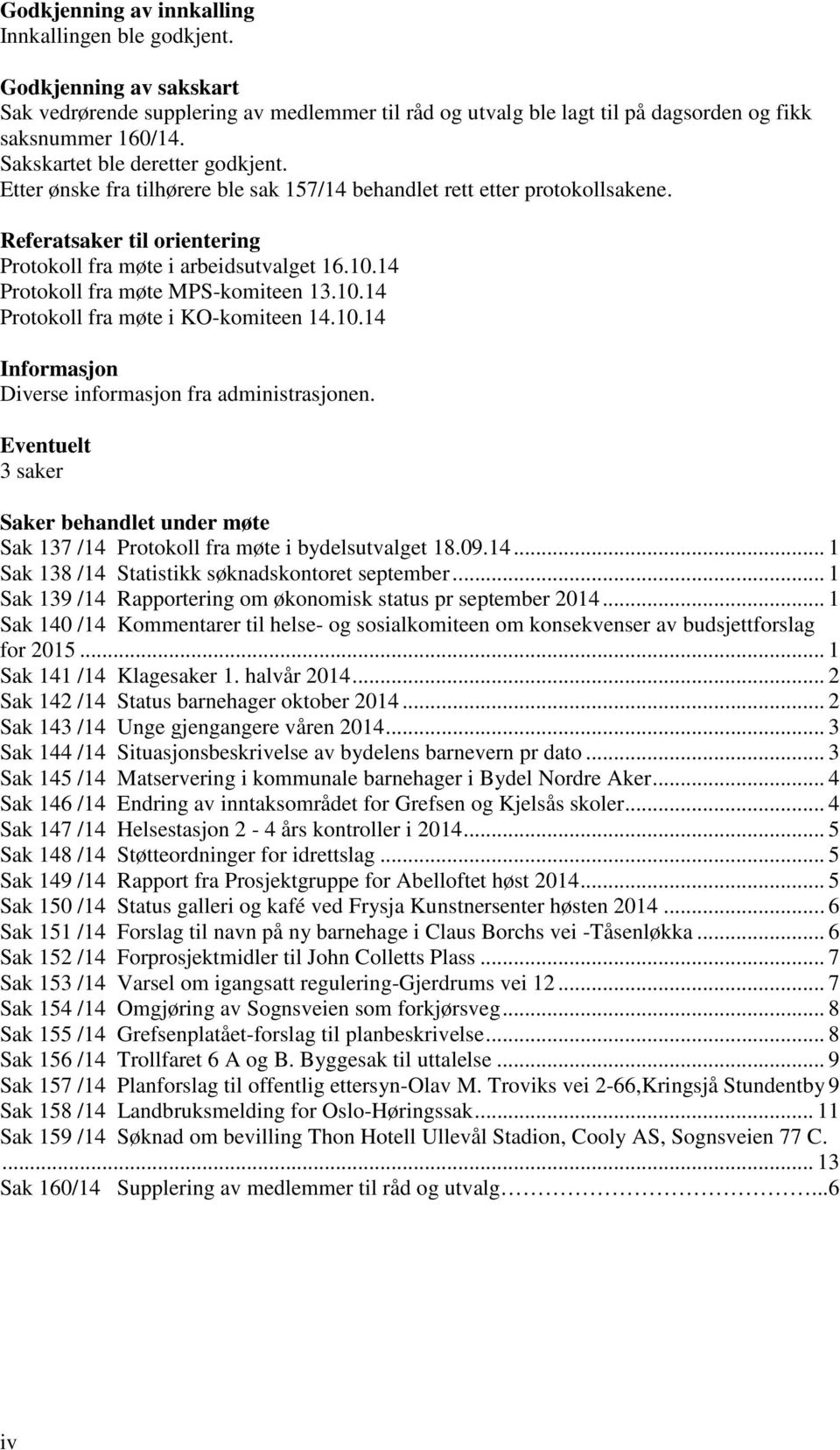 14 Protokoll fra møte MPS-komiteen 13.10.14 Protokoll fra møte i KO-komiteen 14.10.14 Informasjon Diverse informasjon fra administrasjonen.