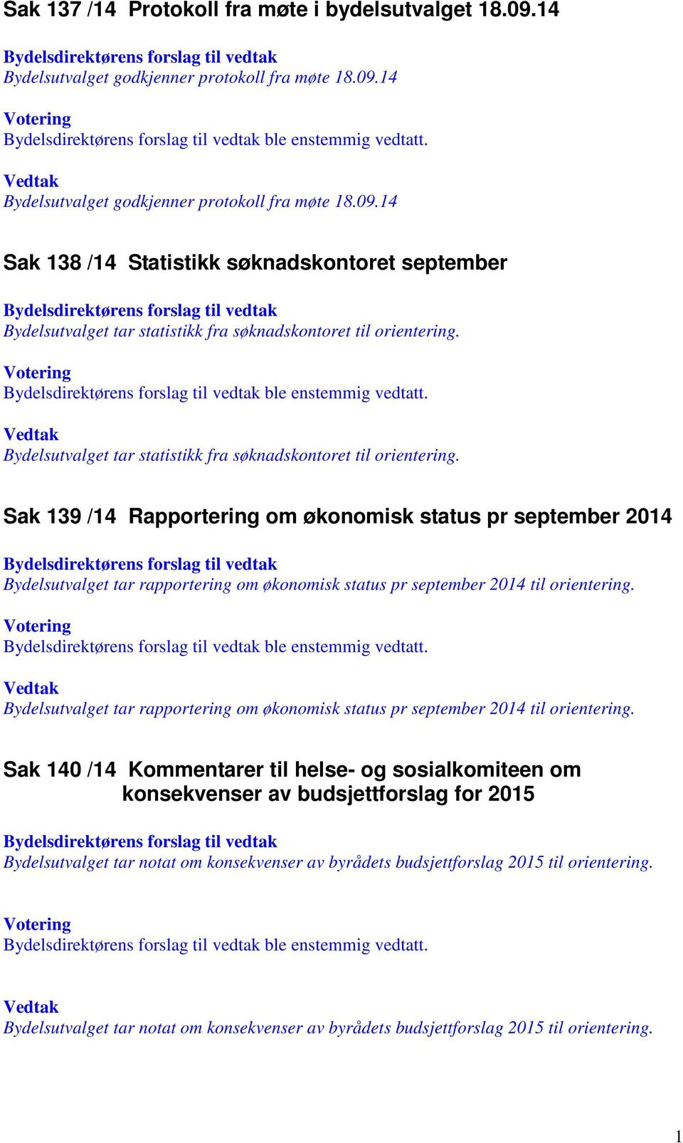 Sak 139 /14 Rapportering om økonomisk status pr september 2014 Bydelsutvalget tar rapportering om økonomisk status pr september 2014 til orientering. ble enstemmig vedtatt.