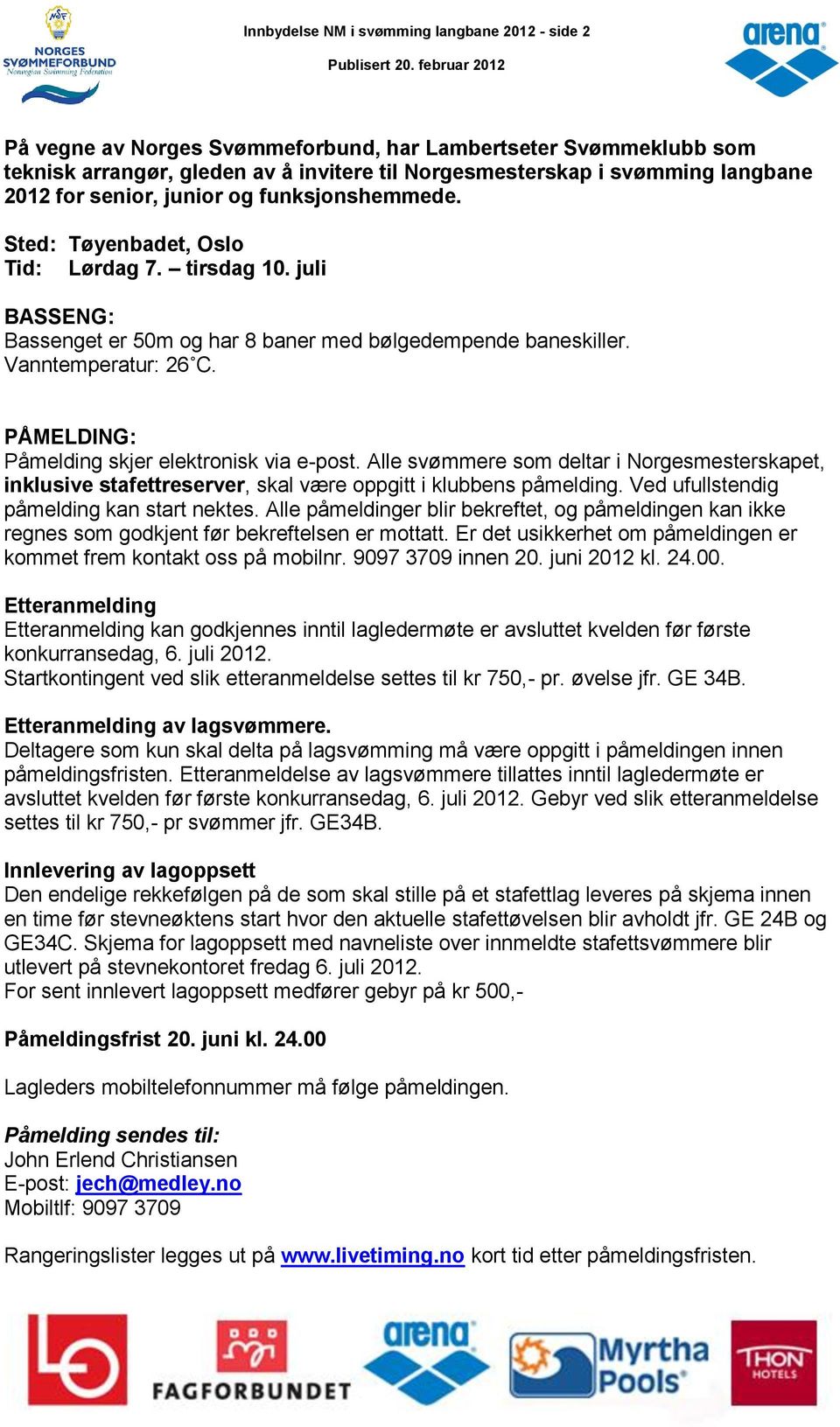 PÅMELDING: Påmelding skjer elektronisk via e-post. Alle svømmere som deltar i Norgesmesterskapet, inklusive stafettreserver, skal være oppgitt i klubbens påmelding.