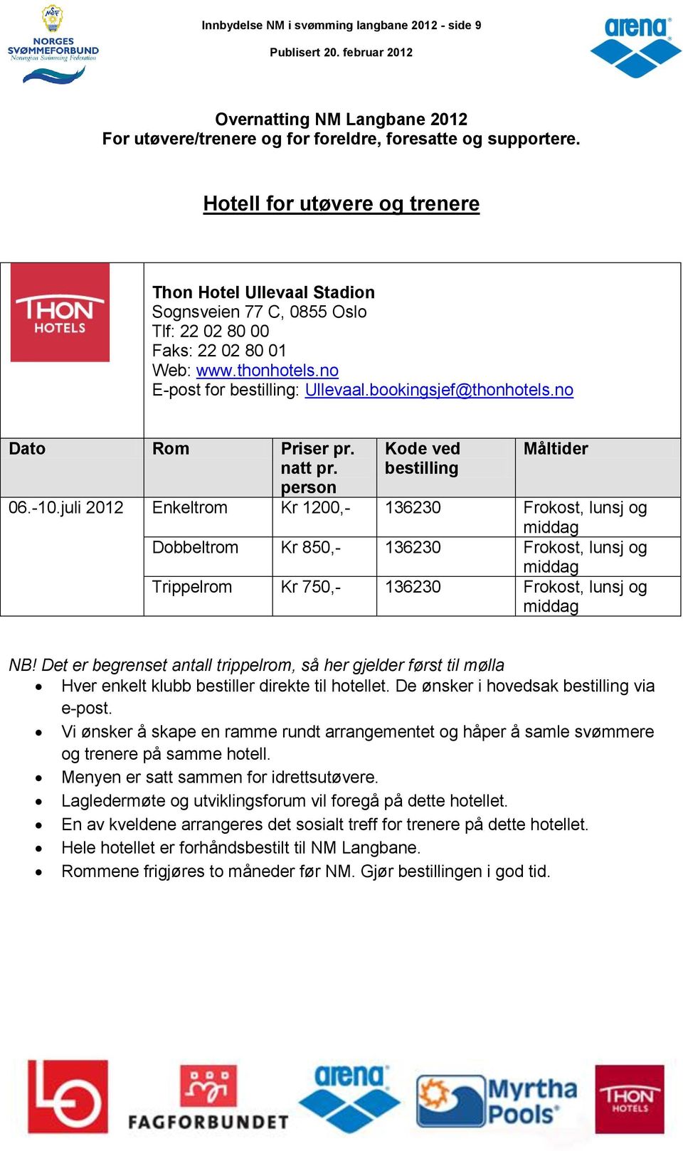 no Dato Rom Priser pr. natt pr. person Kode ved bestilling Måltider 06.-10.