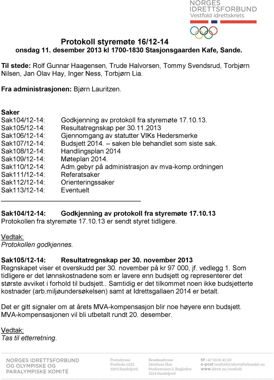 Saker Sak104/12-14: Godkjenning av protokoll fra styremøte 17.10.13. Sak105/12-14: Resultatregnskap per 30.11.2013 Sak106/12-14: Gjennomgang av statutter VIKs Hedersmerke Sak107/12-14: Budsjett 2014.