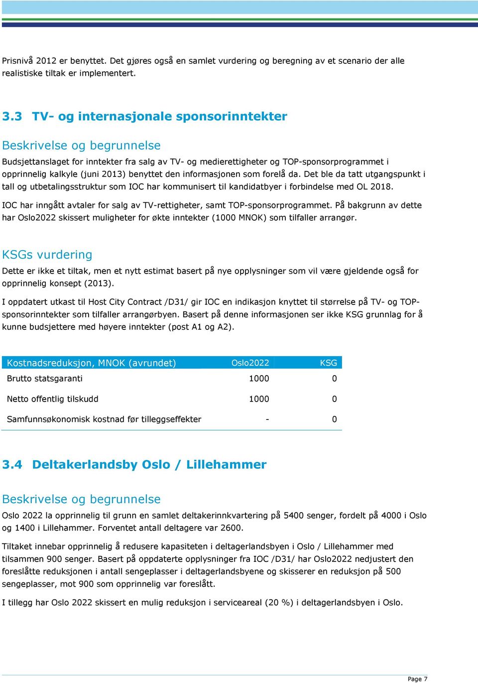 benyttet den informasjonen som forelå da. Det ble da tatt utgangspunkt i tall og utbetalingsstruktur som IOC har kommunisert til kandidatbyer i forbindelse med OL 2018.