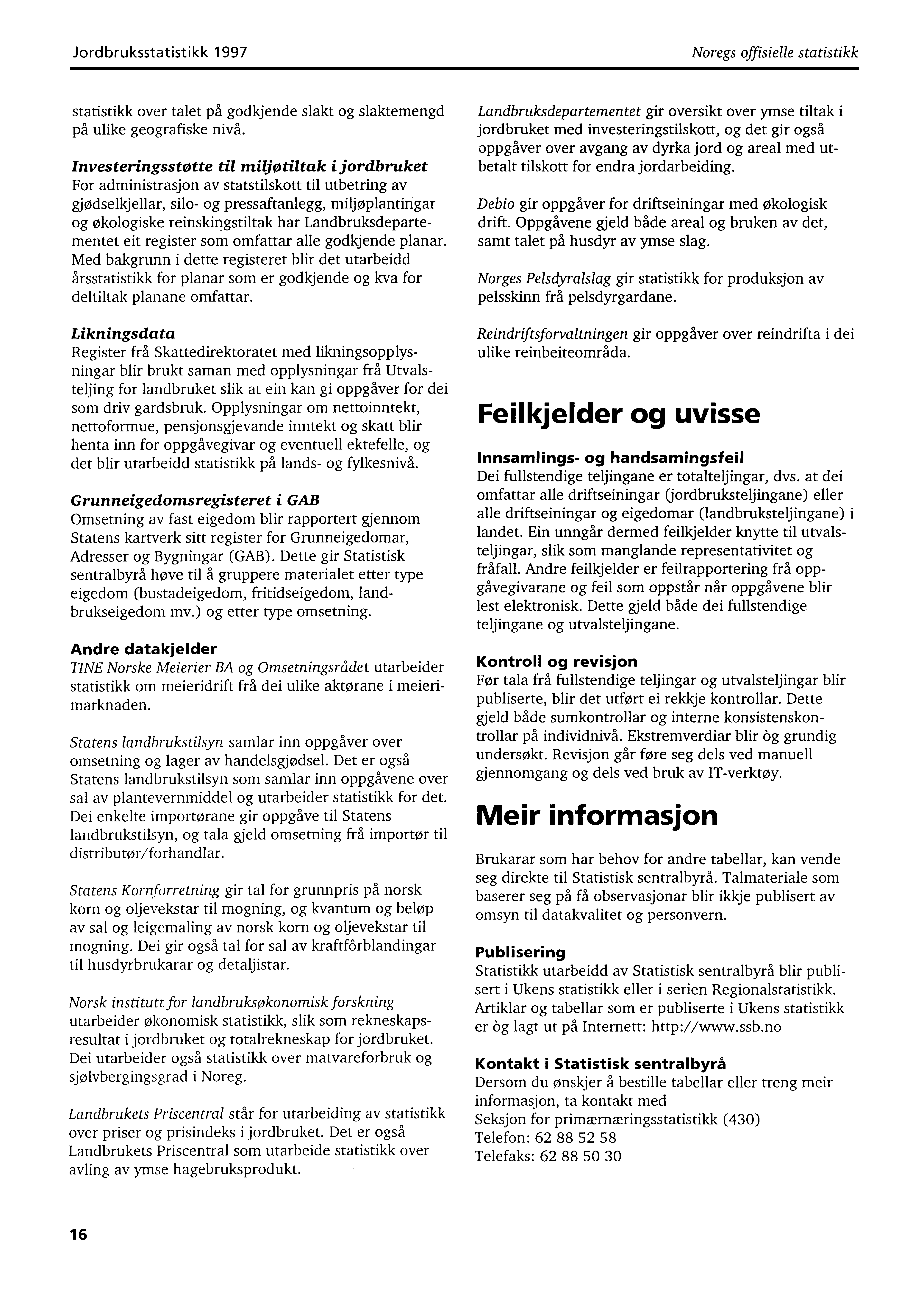 Jordbruksstatistikk 1997 Noregs offisielle statistikk statistikk over talet på godkjende slakt og slaktemengd på ulike geografiske nivå.