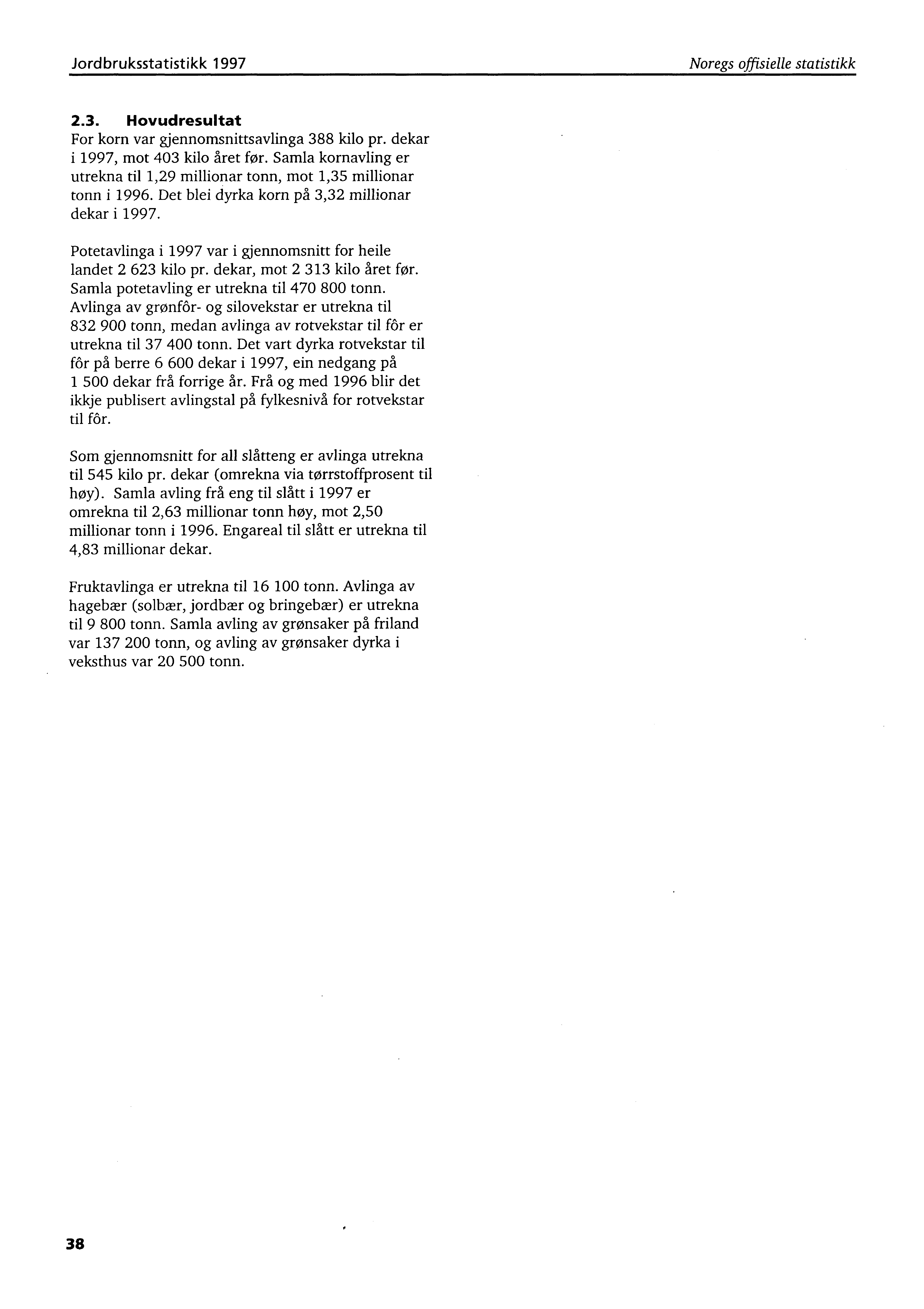 Jordbruksstatistikk '1997 Noregs offisielle statistikk 2.3. Hovudresultat For korn var gjennomsnittsavlinga 388 kilo pr. dekar i 1997, mot 403 kilo året før.